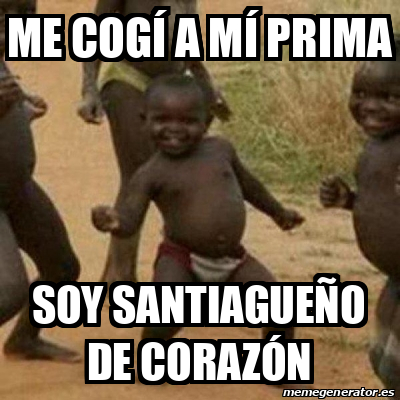 Meme I'm sexy and I know it - Me cogí a mí prima Soy Santiagueño de