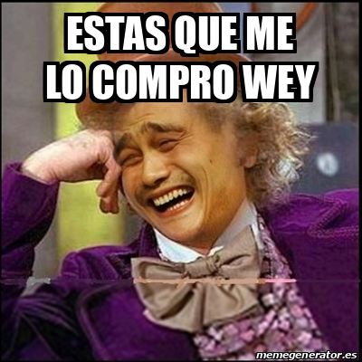 Meme Yao Wonka - estas que me lo compro wey - 31764254