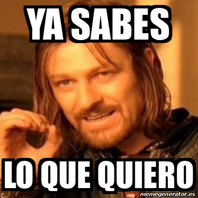 Meme Boromir Ya Sabes Lo Que Quiero