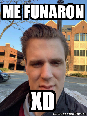 Meme Personalizado - ME FUNARON XD - 31773377