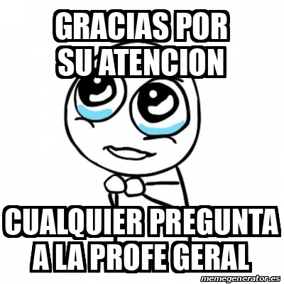 Meme Por Favor Gracias Por Su Atencion Cualquier Pregunta A La Profe Geral