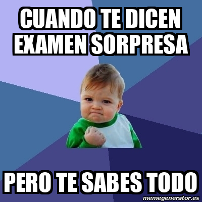 Meme Bebe Exitoso - Cuando Te Dicen Examen Sorpresa Pero Te Sabes Todo ...