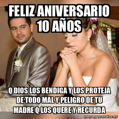 Meme Personalizado - Feliz aniversario 10 años Q dios los bendiga y los ...