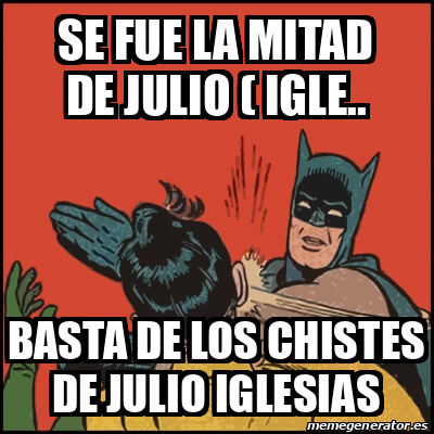 Meme Batman slaps Robin - Se fue la mitad de Julio ( igle.. BASTA DE LOS CHISTES  DE JULIO IGLESIAS - 31786777