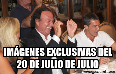 Meme Personalizado Im Genes Exclusivas Del 20 De Julio De Julio   31790384 