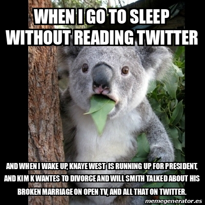 Meme Koala - WHEN I GO TO SLEEP WITHOUT READING TWITTER aND WHEN I WAKE ...