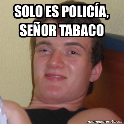 Meme Stoner Stanley SOLO ES POLICÍA SEÑOR TABACO