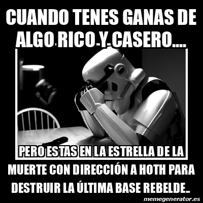 Meme Sad Trooper - Cuando tenes ganas de algo rico y casero.... Pero ...