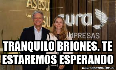 Meme Personalizado - Tranquilo Briones. Te estaremos ...