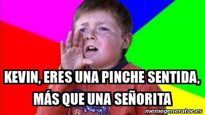 Meme Personalizado - Kevin, eres una pinche sentida, más que una ...