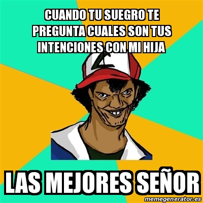 Meme Ash Pedreiro Cuando Tu Suegro Te Pregunta Cuales Son Tus