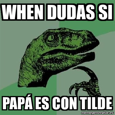 Meme Filosoraptor When Dudas Si Pap Es Con Tilde