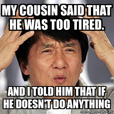 Meme Jackie Chan - My cousin said that he was too tired. and I told him ...