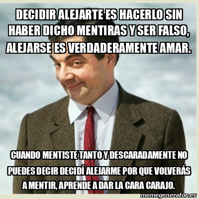 Meme Mr Bean Decidir Alejarte Es Hacerlo Sin Haber Dicho Mentiras Y