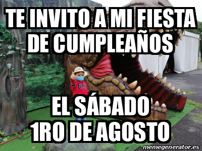 Meme Personalizado Te Invito A Mi Fiesta De Cumplea Os El S Bado Ro De Agosto