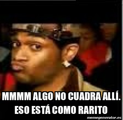 El Rarito Meme Meme Personalizado - Mmmm algo no cuadra allí. Eso está como rarito ...