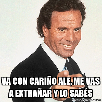 Meme Julio Iglesias - va con cariño Ale, me vas a extrañar y lo sabés ...