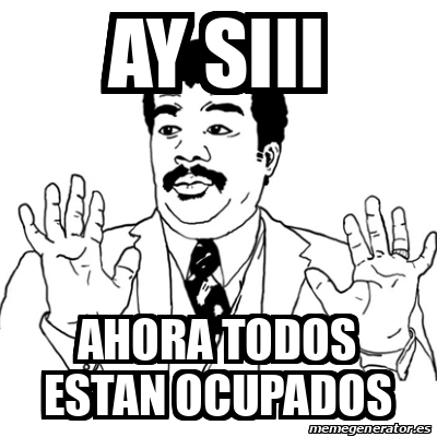 Meme Ay Si - Ay siii ahora todos estan ocupados - 31813639