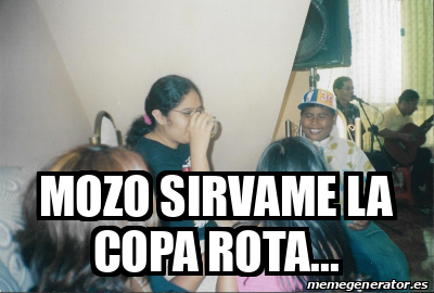 Meme Compu Rota Meme Personalizado - mozo sirvame la copa rota... - 31816491