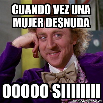 Meme Willy Wonka Cuando Vez Una Mujer Desnuda Ooooo Siiiiiiii