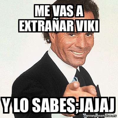 Meme Julio Iglesias - Me vas a extrañar viki Y lo sabes;jajaj - 31822758