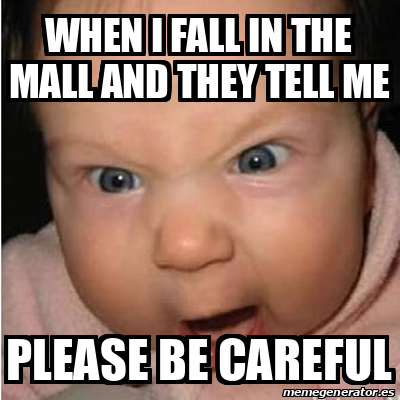 Meme Bebe Furioso When I Fall In The Mall And They Tell Me Please Be Careful