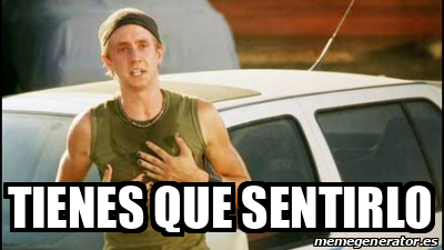 Meme Personalizado - Tienes que sentirlo - 31829237