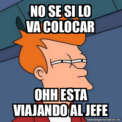 Meme Futurama Fry - No se si lo va colocar Ohh esta viajando al jefe ...