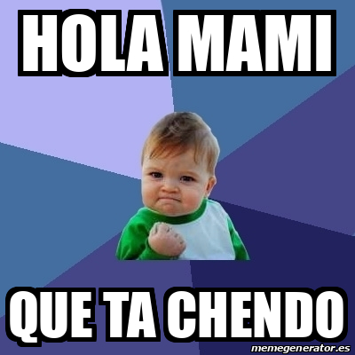Meme Bebe Exitoso - HOLA MAMI QUE TA CHENDO - 31831724