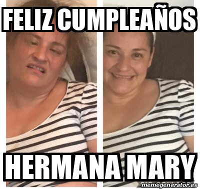 Meme Personalizado - Feliz cumpleaños Hermana Mary - 31831909