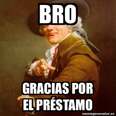 Meme Joseph Ducreux Bro Gracias Por El Pr Stamo