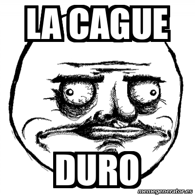 Meme Me Gusta - la cague duro - 31846146