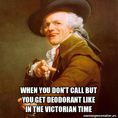 Meme Joseph Ducreux - WHEN YOU DON'T CALL BUT YOU GET DEODORANT LIKE IN ...