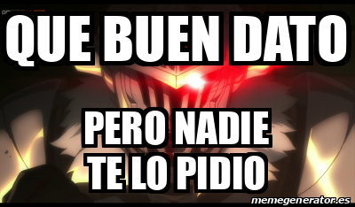 Meme Personalizado - Que buen dato Pero nadie te lo pidio - 31852427