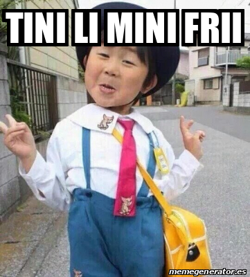 Meme Personalizado - Tini li mini frii - 31859184