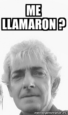 Meme Personalizado - ME LLAMARON ? - 31859844