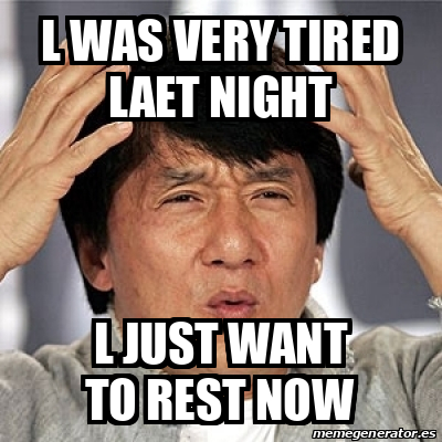 Meme Jackie Chan - L WAS VERY TIRED LAET NIGHT L JUST WANT TO REST NOW ...