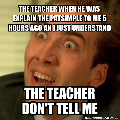 Meme No me digas - The Teacher when he was explain the patsimple to me ...