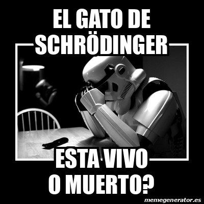 Meme Sad Trooper - El gato de Schrödinger esta vivo o muerto? - 31862203