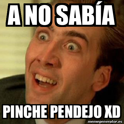 Meme No Me Digas A No Sab A Pinche Pendejo Xd