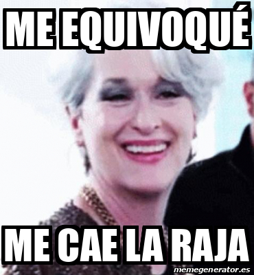 Meme Personalizado - Me equivoqué Me cae la raja - 31868569