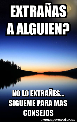 Meme Personalizado - Extrañas a alguien? No lo extrañes... Sigueme para ...