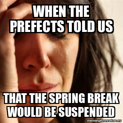 Meme Problems - When the prefects told us That the spring ...