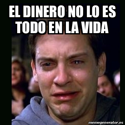 Meme crying peter parker - El dinero no lo es todo en la vida - 31897075