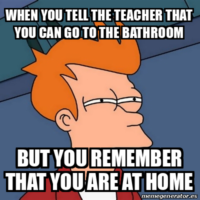 Meme Futurama Fry - When you tell the teacher that you can go to the ...
