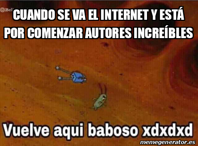Meme Personalizado - Cuando se va el internet y está por comenzar ...