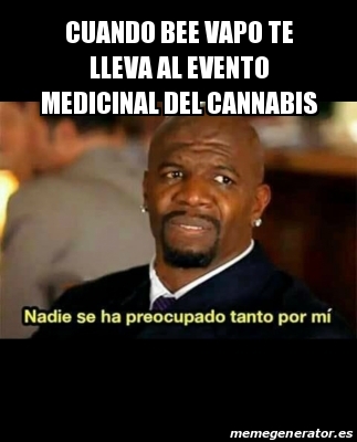 Meme Personalizado - Cuando Bee Vapo te lleva al evento medicinal del ...