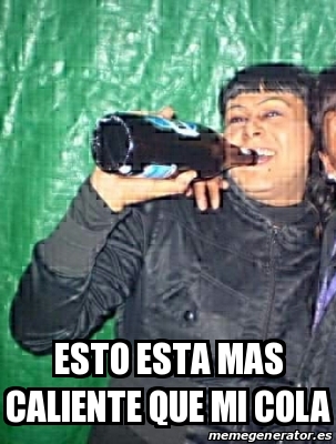 Meme Personalizado Esto Esta Mas Caliente Que Mi Cola 31093028