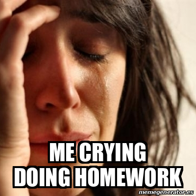 crying while doing homework meme