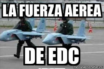 Meme Personalizado - La fuerza aerea de edc - 31905123